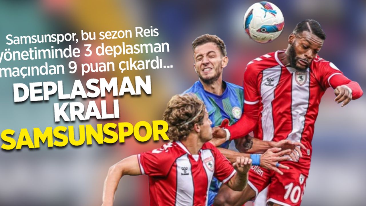 Samsunspor, bu sezon Reis yönetiminde 3 deplasman maçından 9 puan çıkardı...  DEPLASMAN KRALI SAMSUNSPOR 