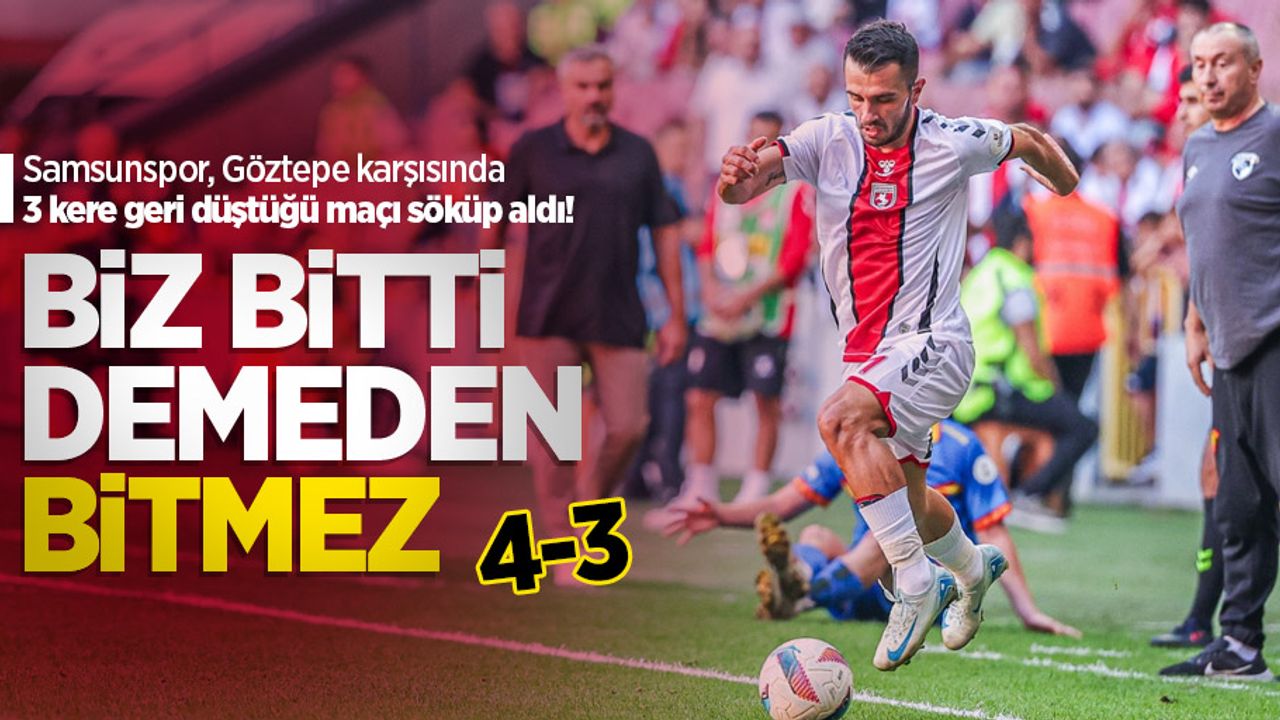 Samsunspor, Göztepe karşısında 3 kere geri düştüğü maçı söküp aldı! Biz bitti demeden bitmez! 4-3