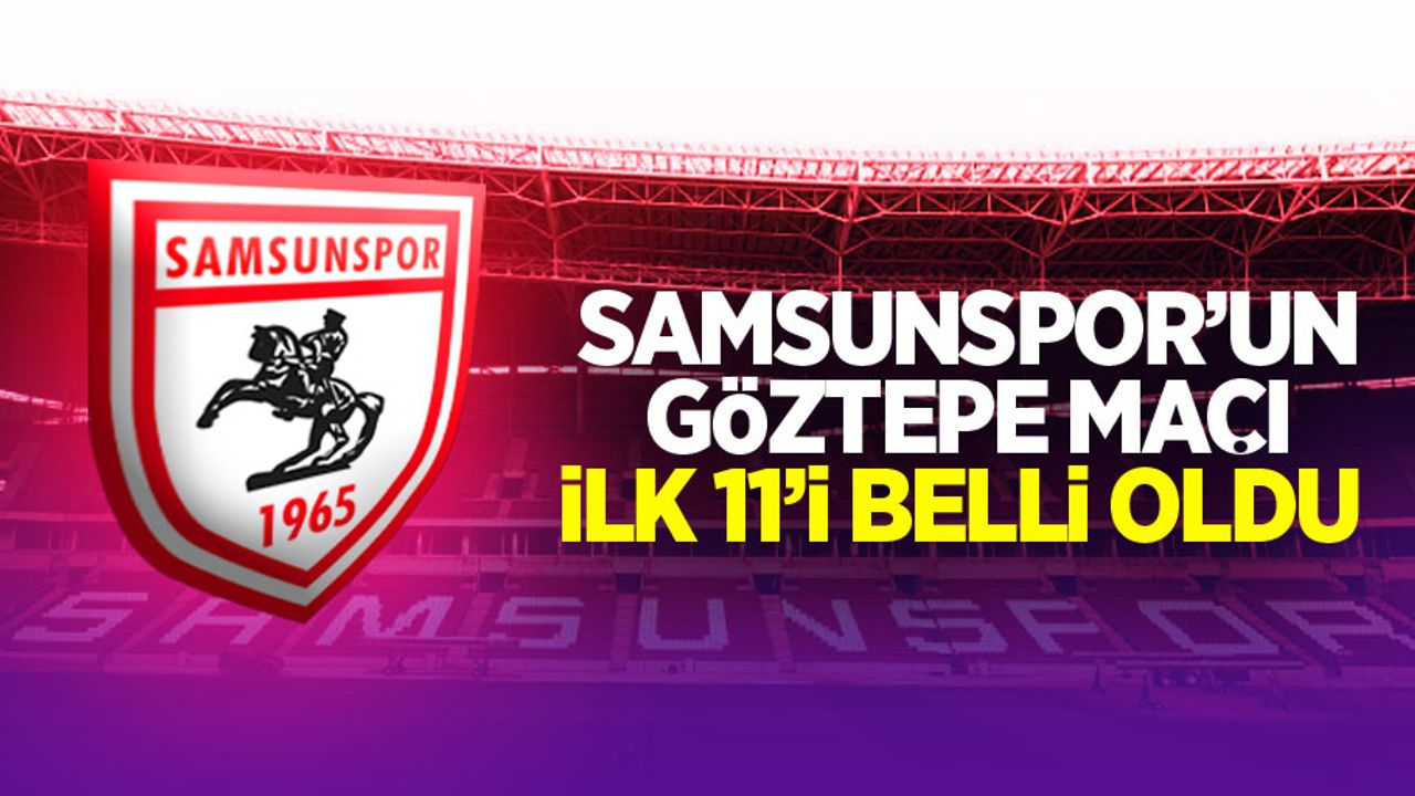 Samsunspor-Göztepe maçı ilk 11'i belli oldu