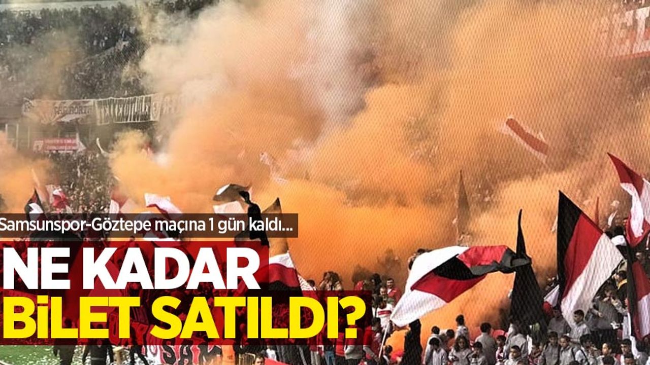 Samsunspor-Göztepe maçına 1 gün kaldı... NE KADAR BİLET SATILDI 