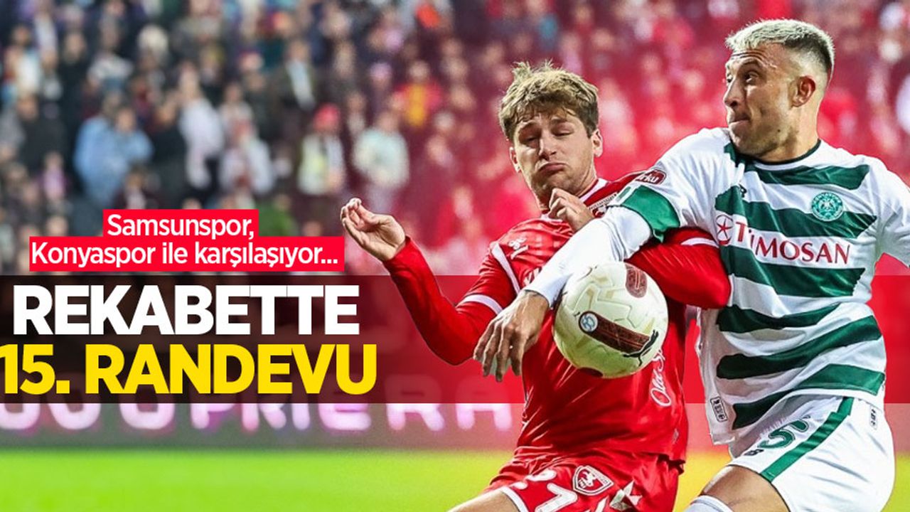 Samsunspor, Konyaspor ile karşılaşıyor...  REKABETTE  15.RANDEVU  