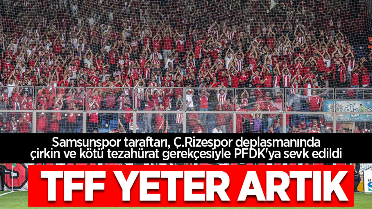 Samsunspor taraftarı, Ç.Rizespor deplasmanında çirkin ve kötü tezahürat gerekçesiyle PFDK'ya sevk edildi  TFF YETER ARTIK