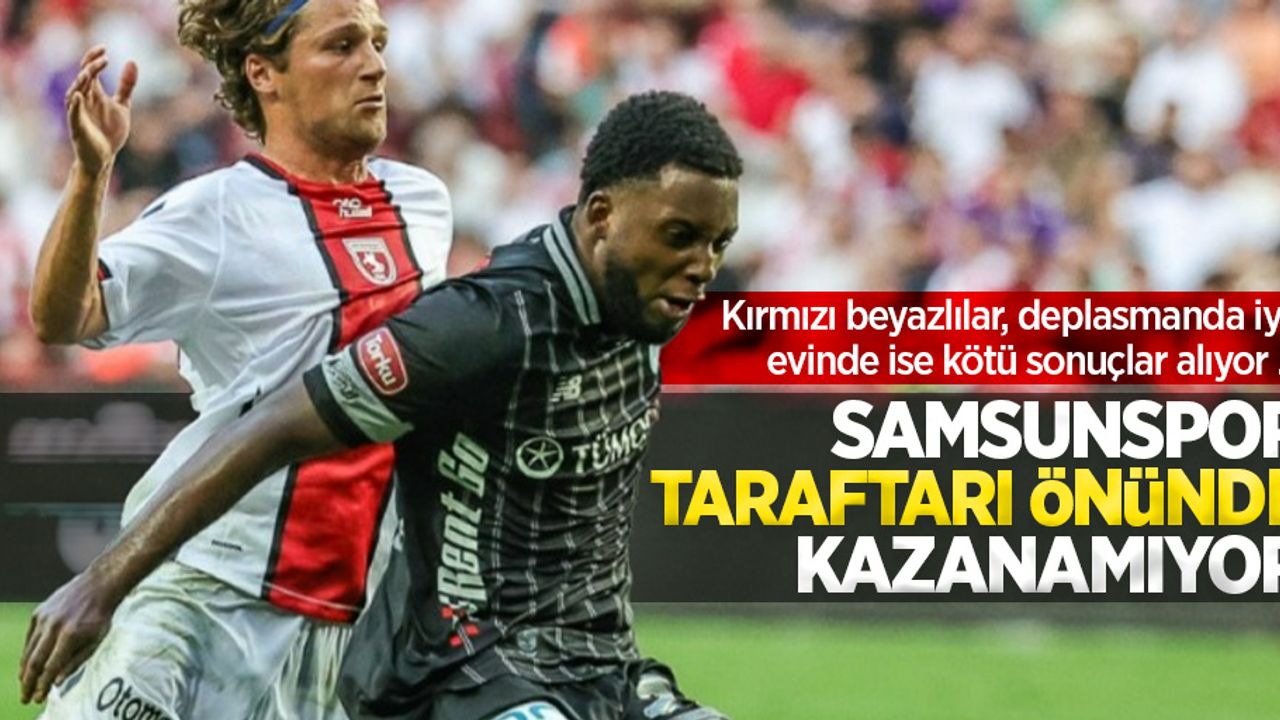 Samsunspor taraftarı önünde kazanamıyor: Kırmızı beyazlılar, deplasmanda iyi evinde ise kötü sonuçlar alıyor ...