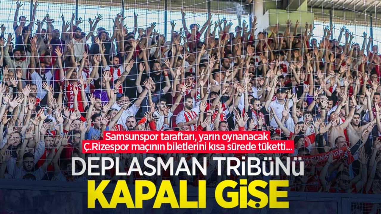 Samsunspor taraftarı, yarın oynanacak Ç.Rizespor maçının biletlerini kısa sürede tüketti... Deplasman tribünü KAPALI GİŞE 