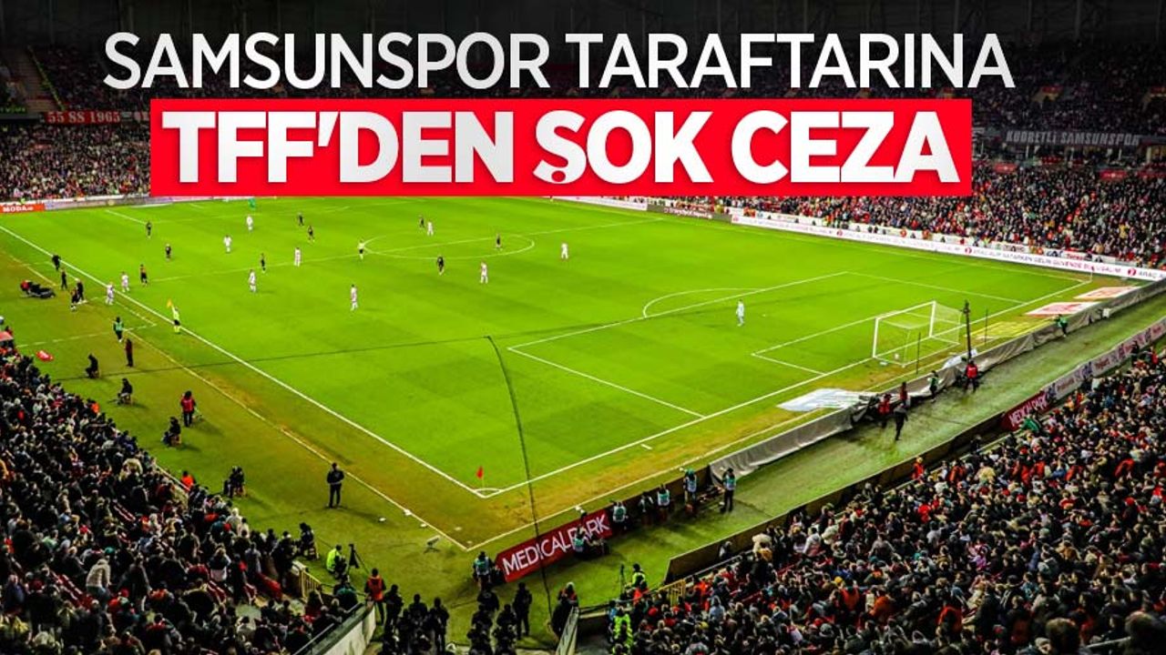 Samsunspor taraftarına  TFF'DEN ŞOK CEZA 