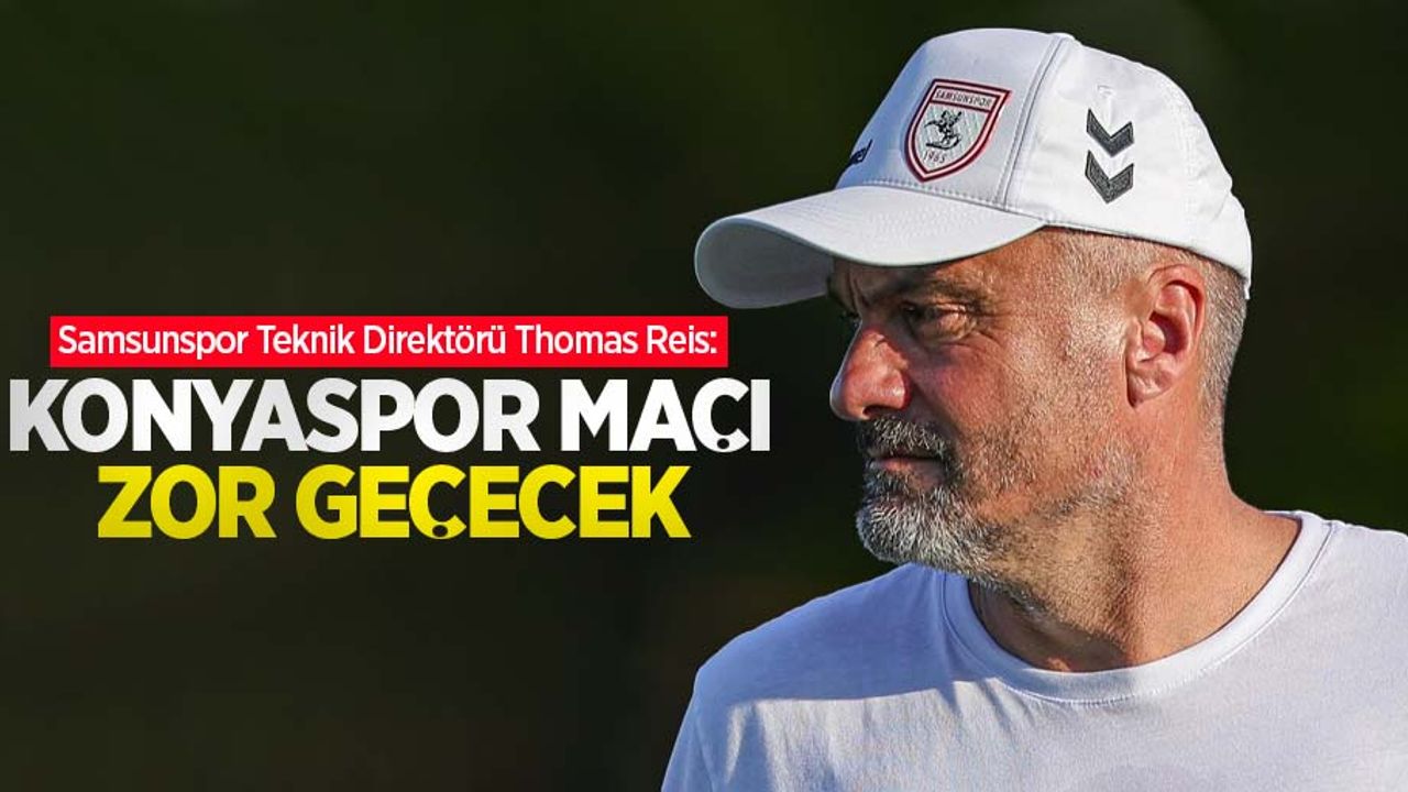 Samsunspor teknik direktörü Thomas Reis: KONYASPOR MAÇI ZOR GEÇECEK