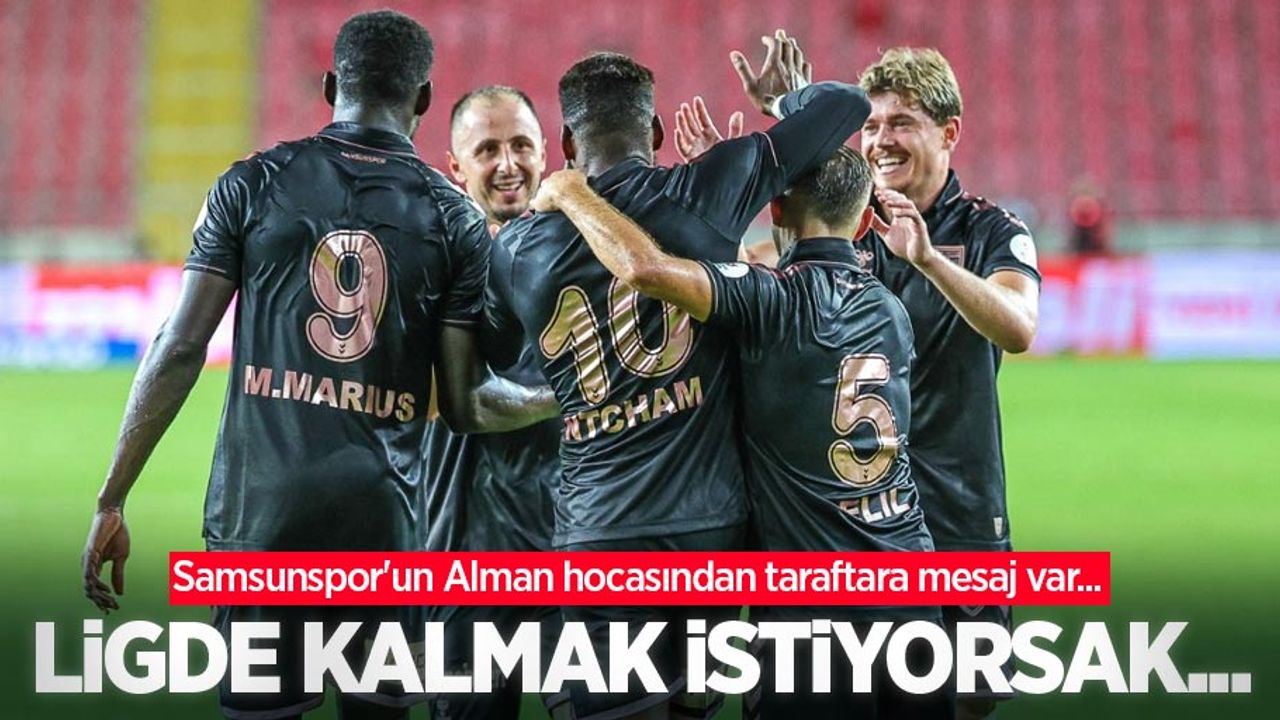 Samsunspor'un Alman hocasından taraftara mesaj var...  LİGDE KALMAK  İSTİYORSAK 