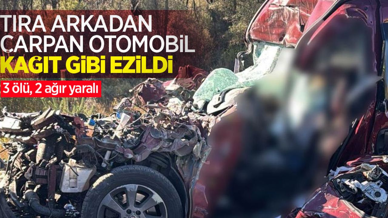 Tıra arkadan çarpan otomobil kağıt gibi ezildi! 3 ölü, 2 ağır yaralı