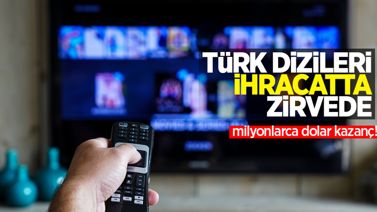 Türk dizileri ihracatta zirvede: Milyonlarca dolar kazanç!