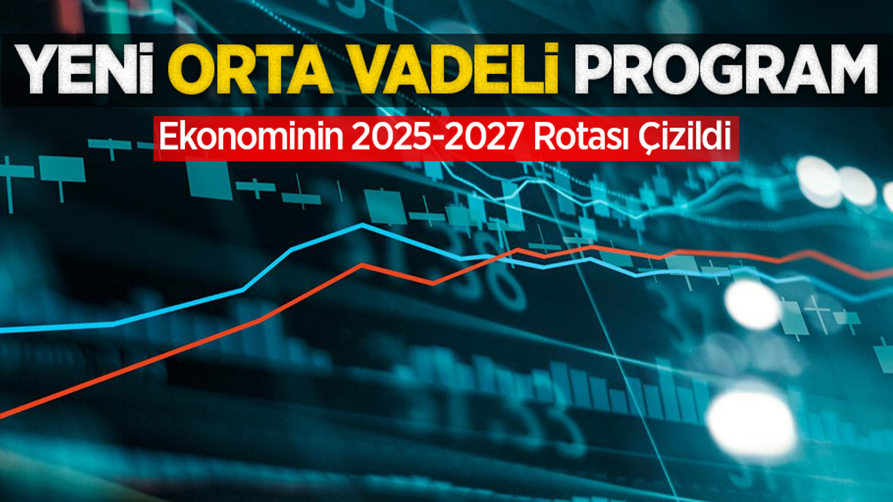 Yeni Orta Vadeli Program: Ekonominin 2025-2027 rotası çizildi