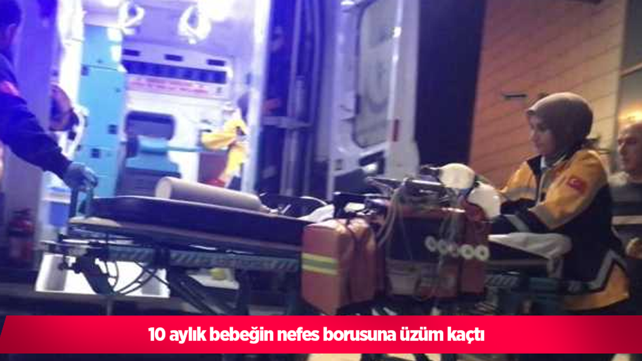 10 aylık bebeğin nefes borusuna üzüm kaçtı