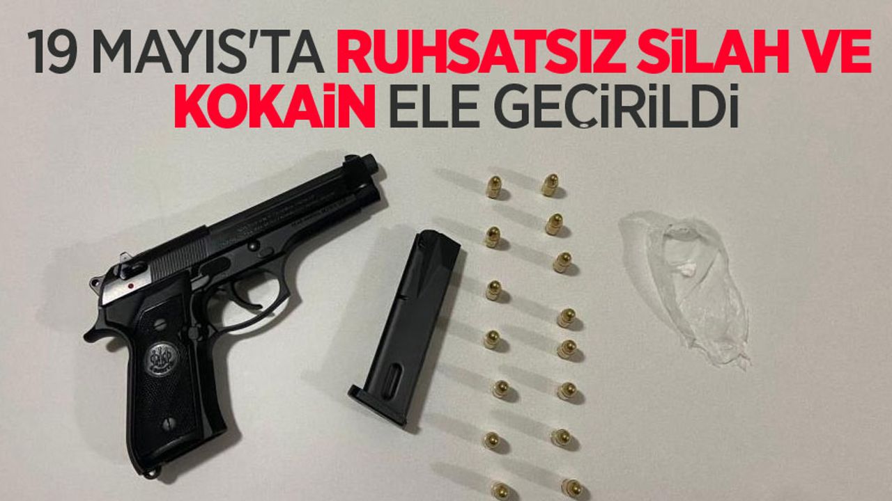 19 Mayıs'ta ruhsatsız silah ve kokain ele geçirildi