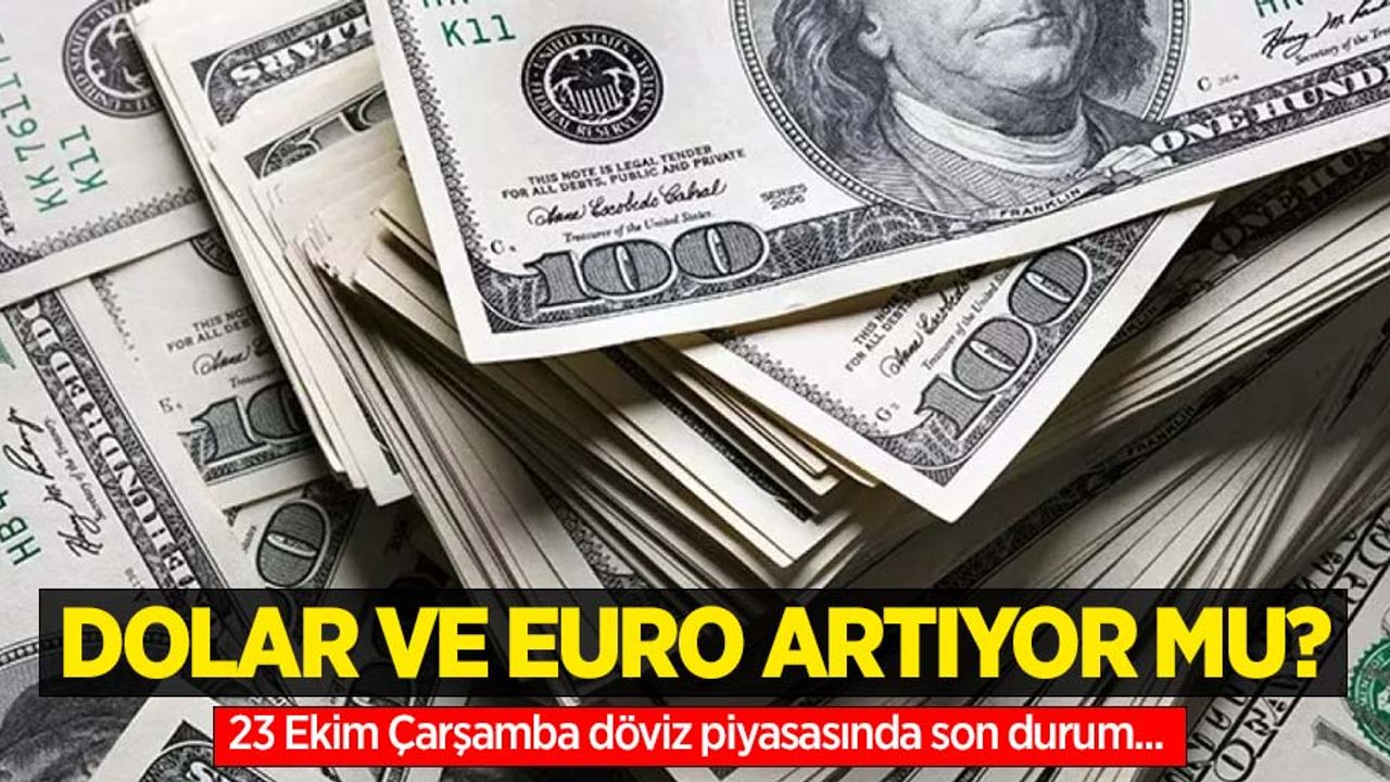 23 Ekim Çarşamba dolar ne kadar oldu, euro ne kadar?