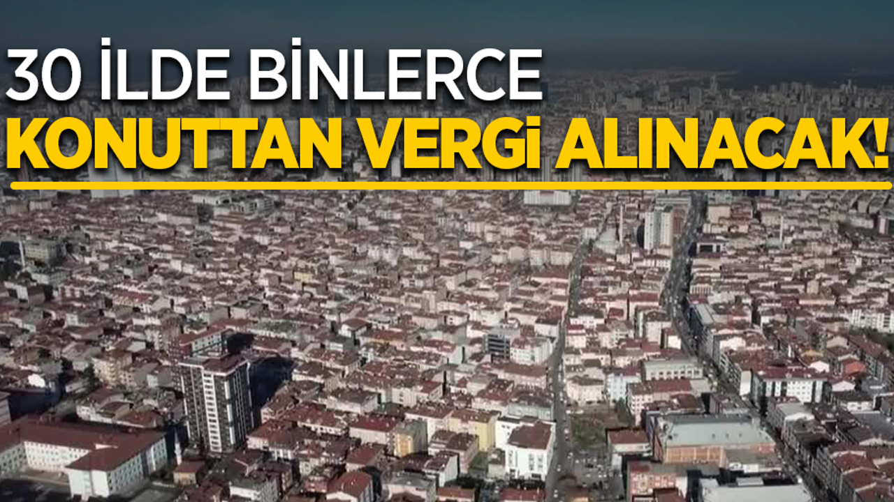 39 İlde binlerce konuttan vergi alınacak