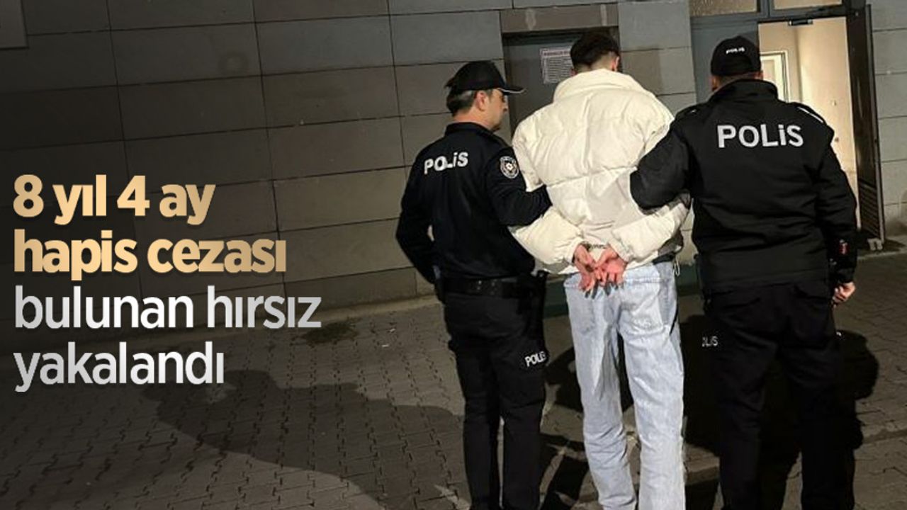 8 yıl 4 ay hapis cezası bulunan hırsız yakalandı