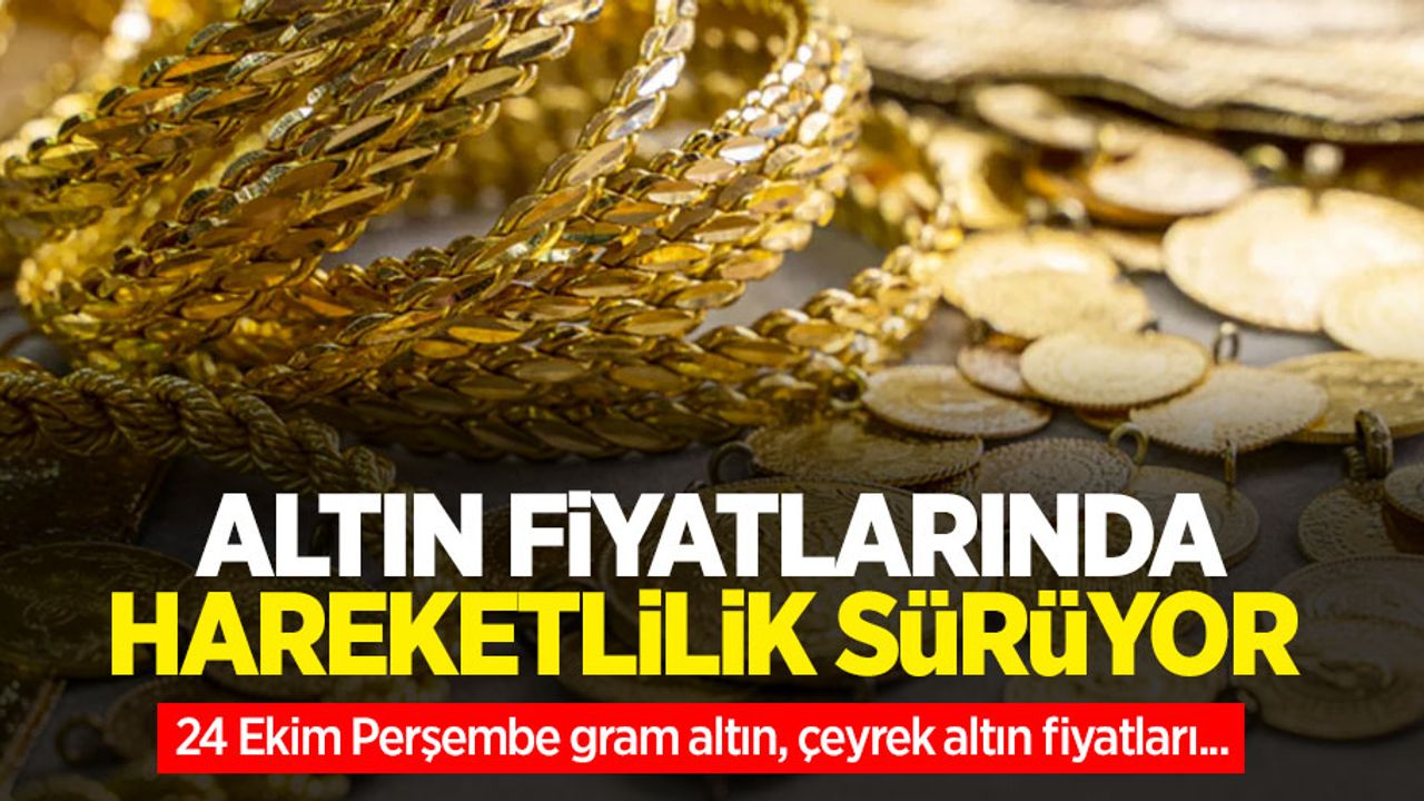 Altın fiyatları ne kadar? 24 Ekim Perşembe gram altın, çeyrek altın fiyatları...