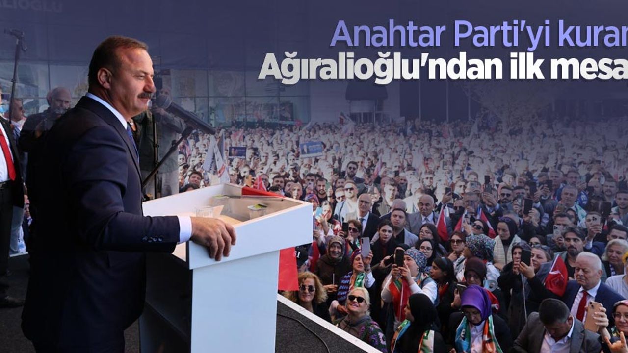 Anahtar Parti'yi kuran Ağıralioğlu'ndan ilk mesaj