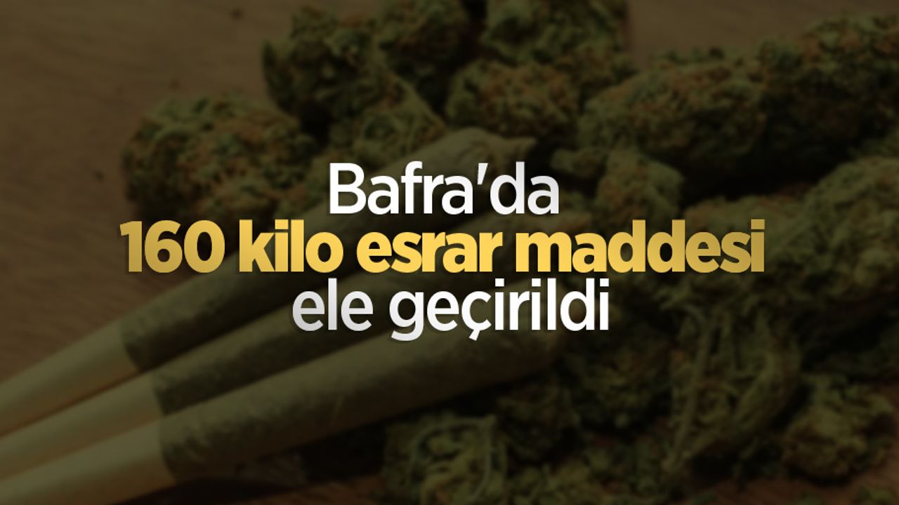 Bafra'da 160 kilo esrar maddesi ele geçirildi