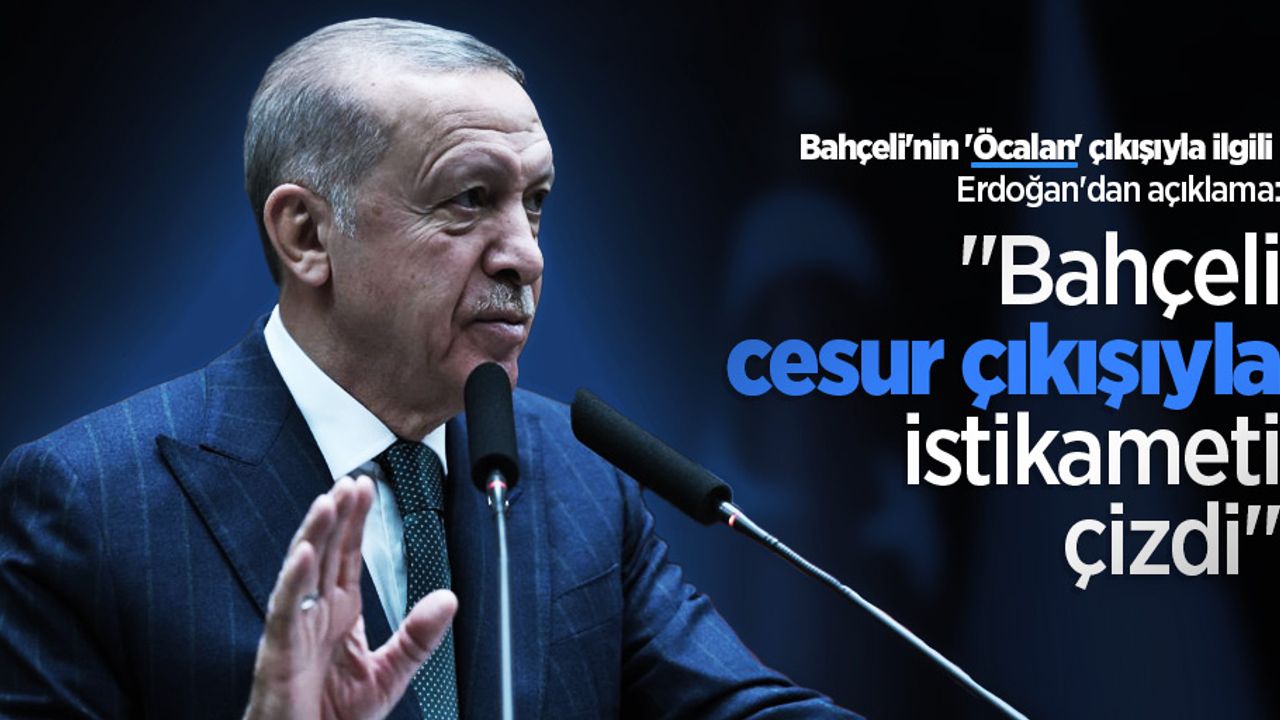 Bahçeli'nin 'Öcalan' çıkışıyla ilgili Erdoğan'dan açıklama: "Bahçeli cesur çıkışıyla istikameti çizdi"