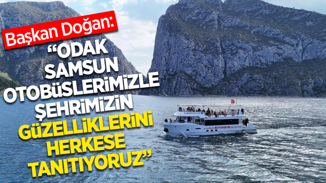 Başkan Doğan: "Odak Samsun otobüslerimizle şehrimizin güzelliklerini herkese tanıtıyoruz”