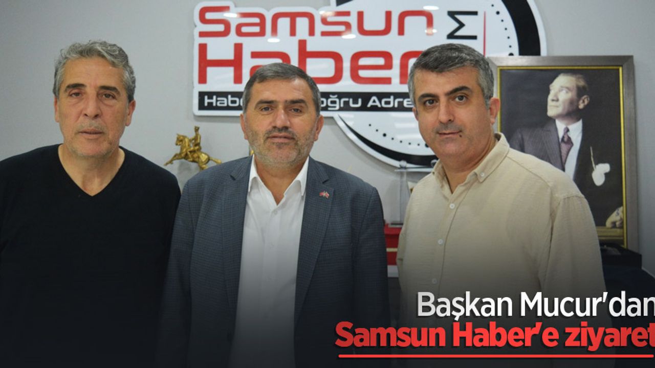 Başkan Mucur'dan Samsun Haber'e ziyaret