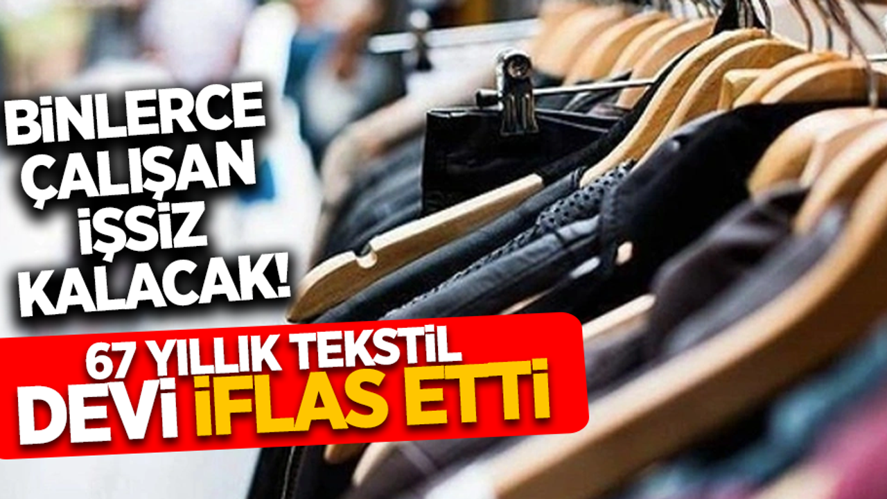 Binlerce çalışan işsiz kalacak! 67 yıllık tekstil devi iflas etti