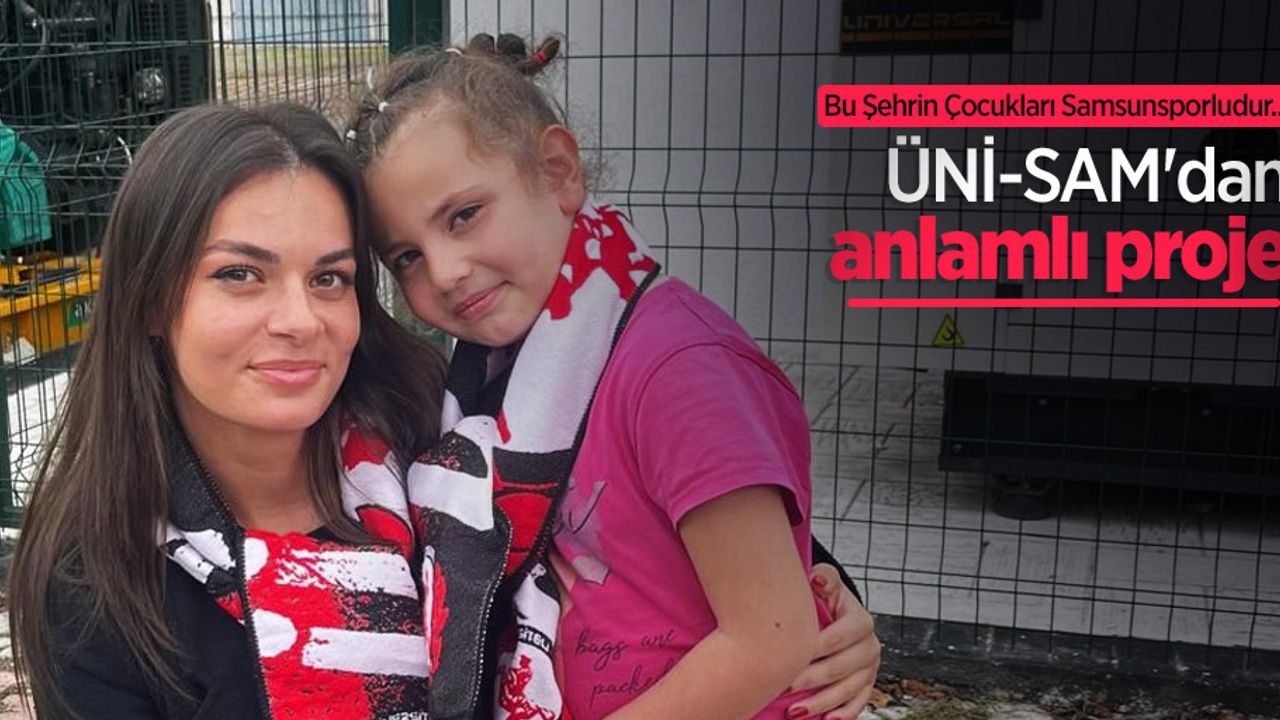 Bu Şehrin Çocukları Samsunsporludur... ÜNİ-SAM'dan anlamlı proje