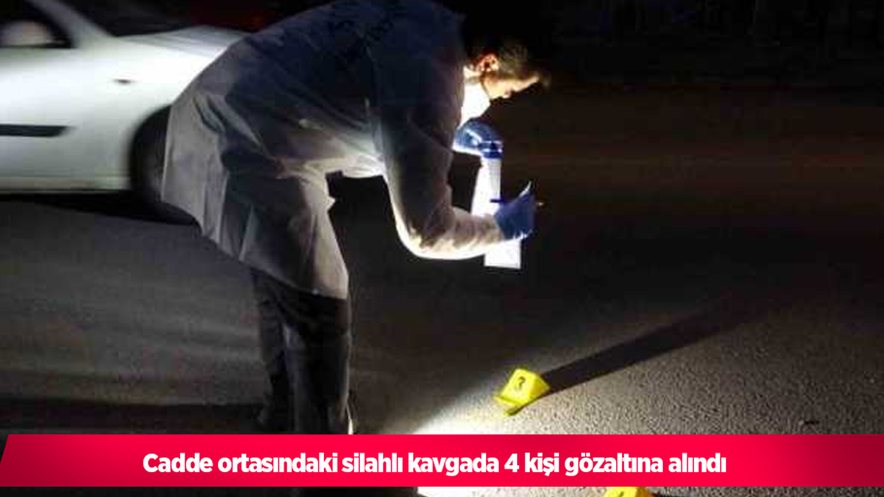 Cadde ortasındaki silahlı kavgada 4 kişi gözaltına alındı