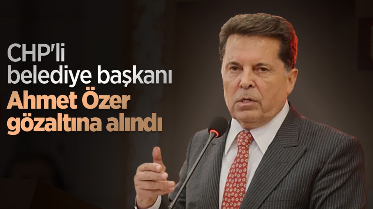 CHP'li belediye başkanı gözaltın alındı