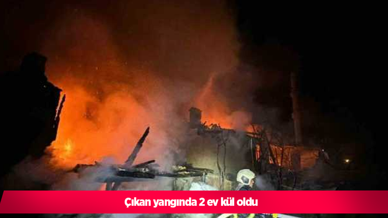 Çıkan yangında 2 ev kül oldu