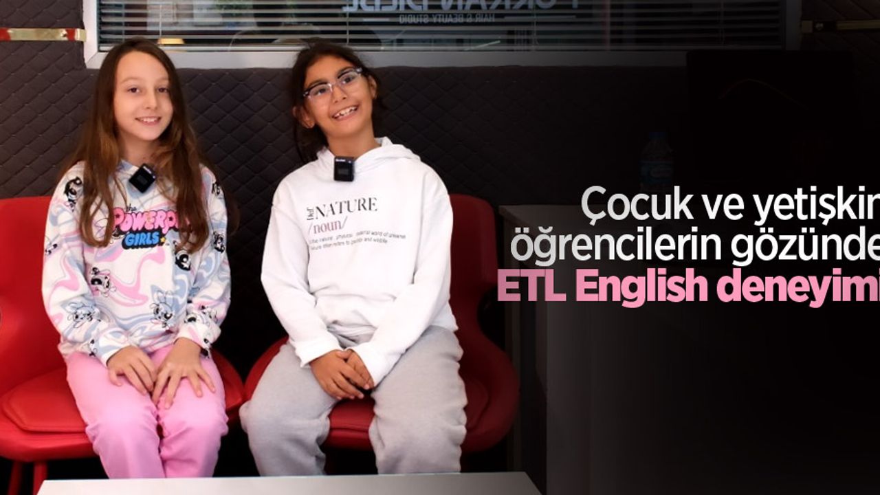 Çocuk ve yetişkin öğrencilerin gözünden ETL English Akademi deneyimi