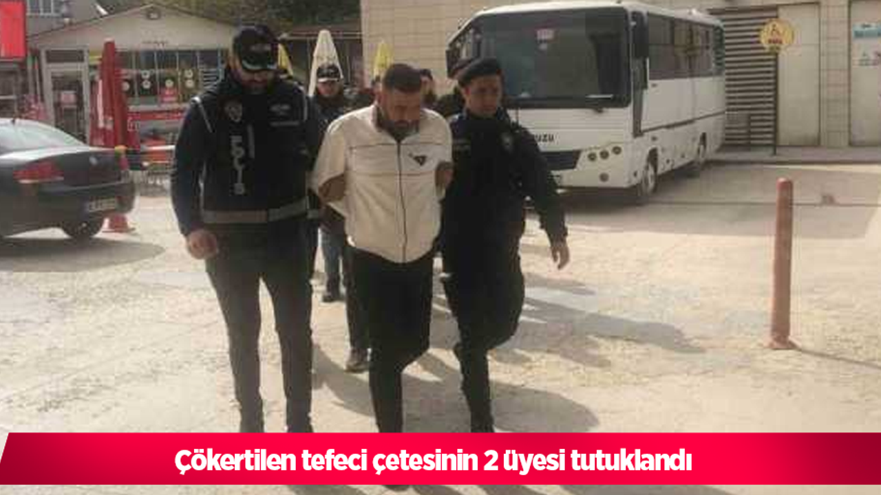 Çökertilen tefeci çetesinin 2 üyesi tutuklandı