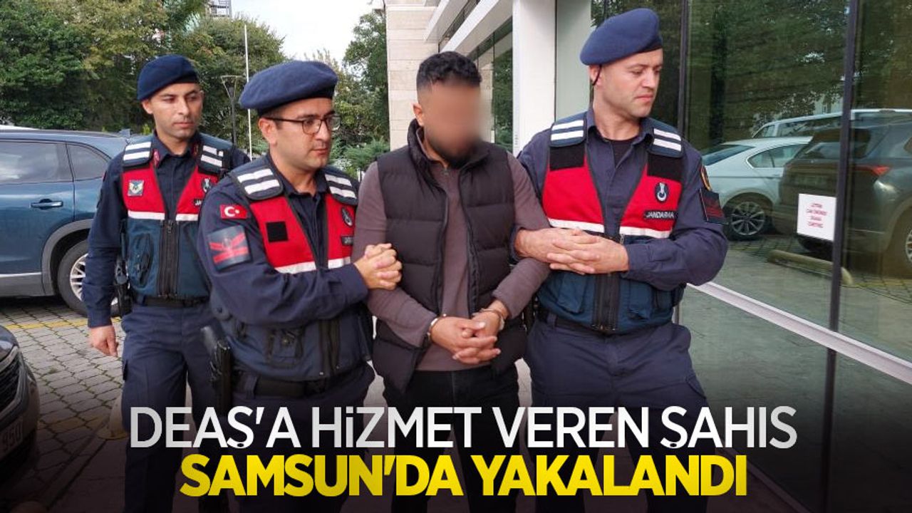 DEAŞ'a hizmet veren şahıs Samsun'da yakalandı