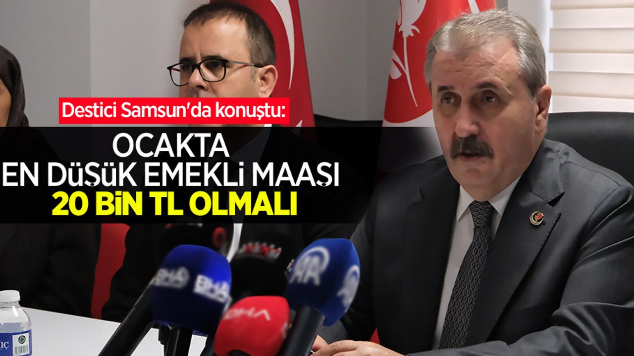 Destici Samsun'da konuştu: Ocakta en düşük emekli maaşı 20 bin TL olmalı