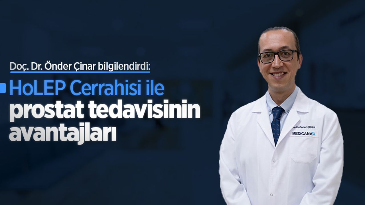 Doç. Dr. Önder Çinar bilgilendirdi: HoLEP Cerrahisi ile prostat tedavisinin avantajları