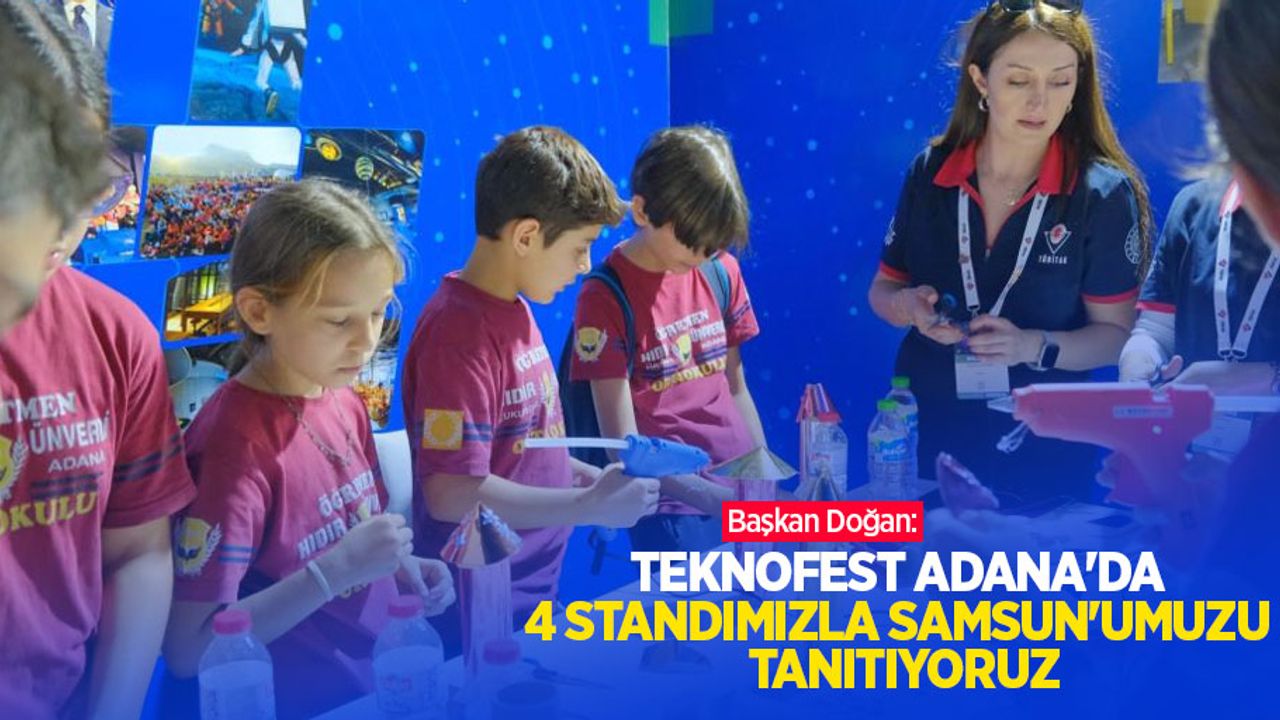 Doğan: “TEKNOFEST Adana’da 4 standımızla Samsun’umuzu tanıtıyoruz”