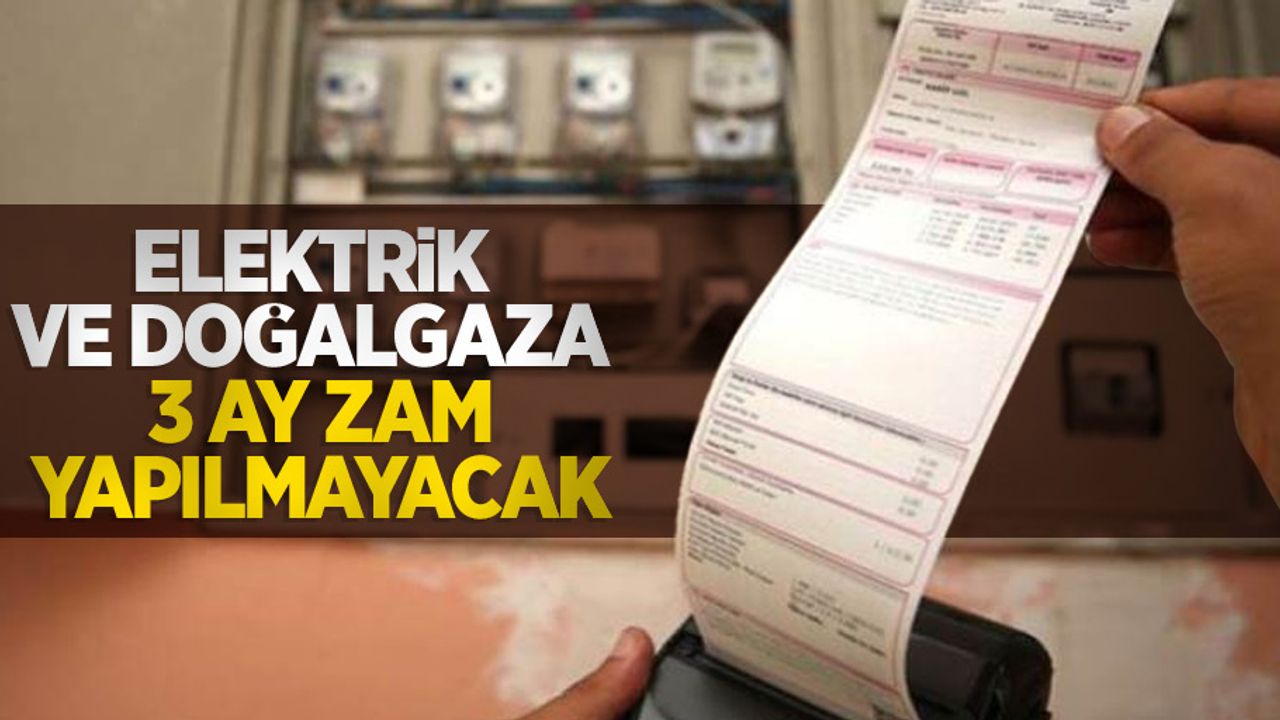 Elektrik ve doğalgaza 3 ay zam yapılmayacak