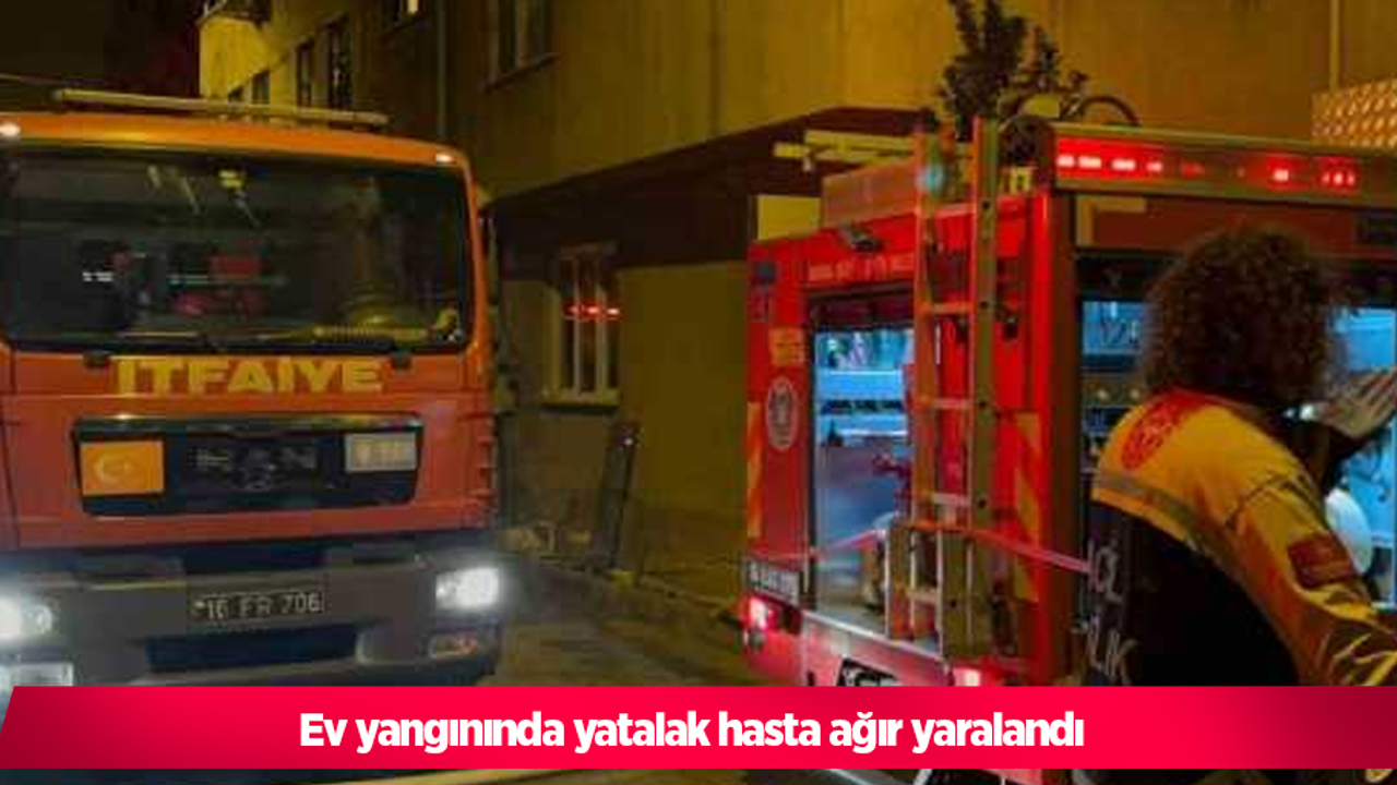 Ev yangınında yatalak hasta ağır yaralandı