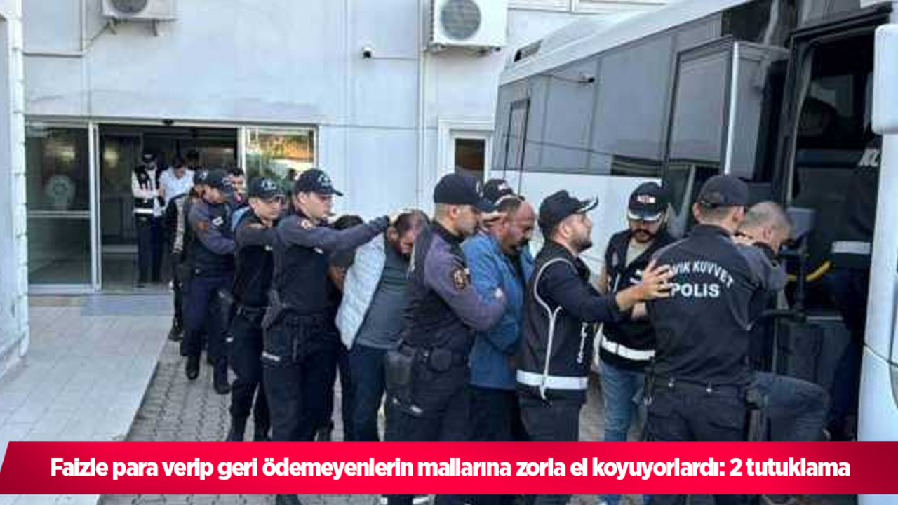 Faizle para verip geri ödemeyenlerin mallarına zorla el koyuyorlardı: 2 tutuklama