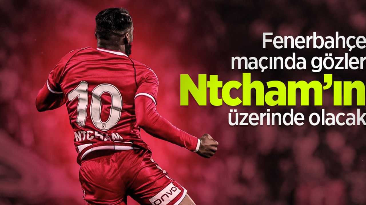 Fenerbahçe maçında gözler Ntcham'ın üzerinde olacak