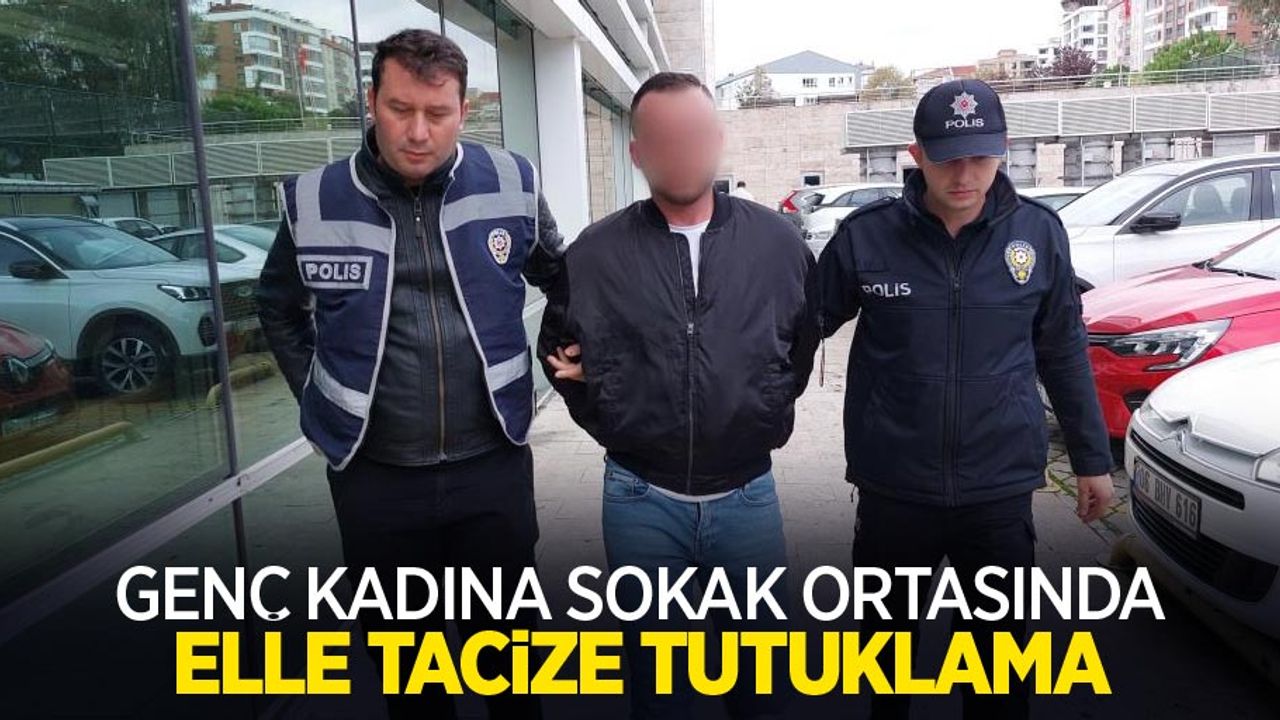 Genç kadına sokak ortasında elle tacize tutuklama