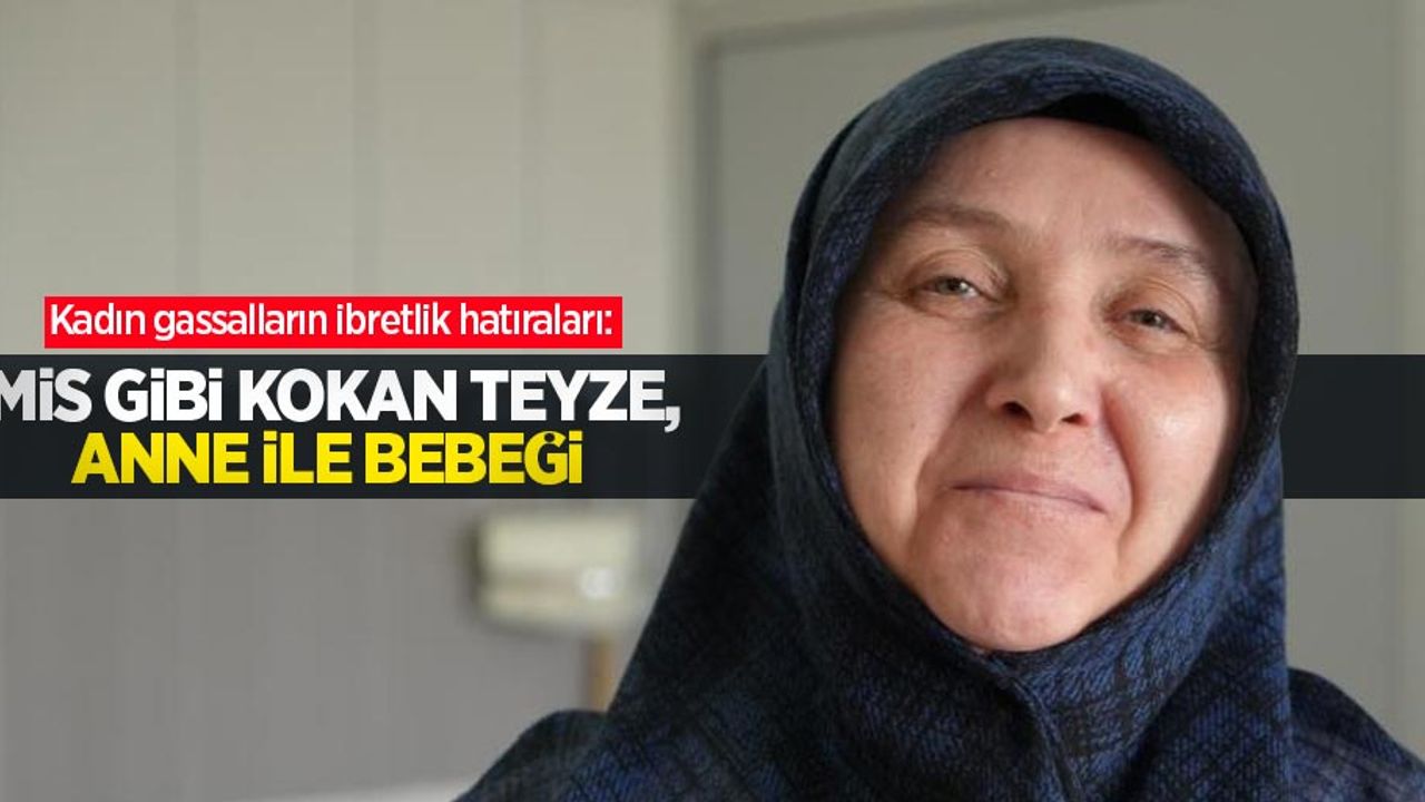 Kadın gassalların ibretlik hatıraları: “Mis gibi kokan teyze, anne ile bebeği”