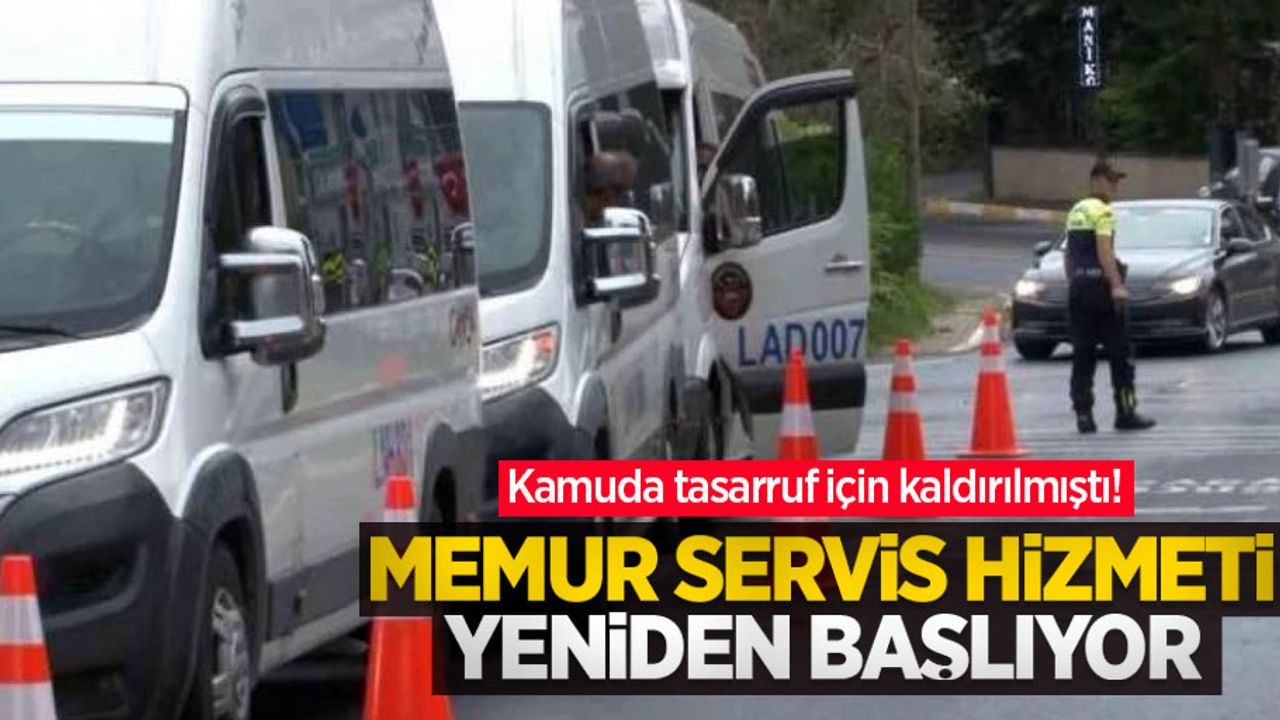 Kamu tasarrufu kapsamında kaldırılmıştı! Memur servis hizmeti yeniden başlıyor