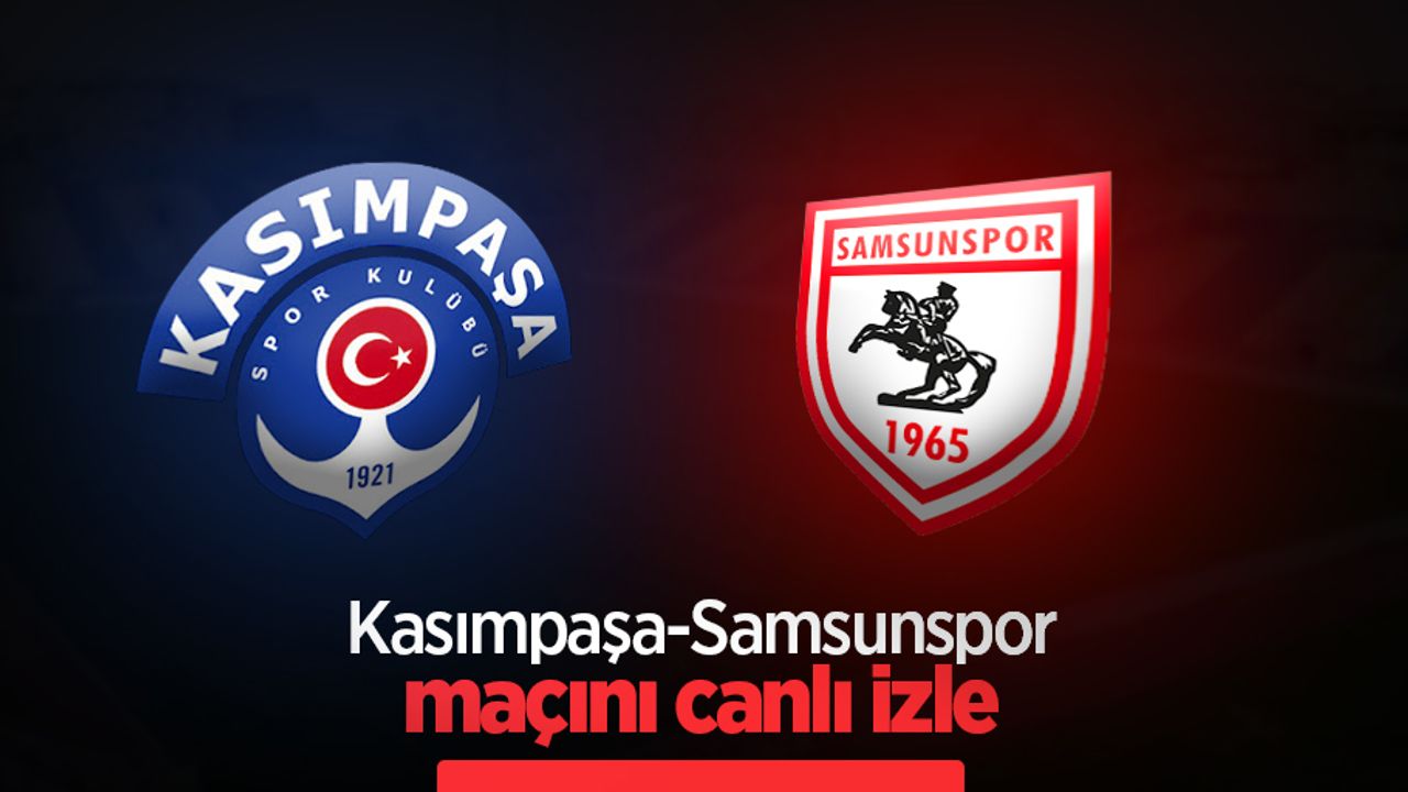 Kasımpaşa-Samsunspor maçını canlı izle