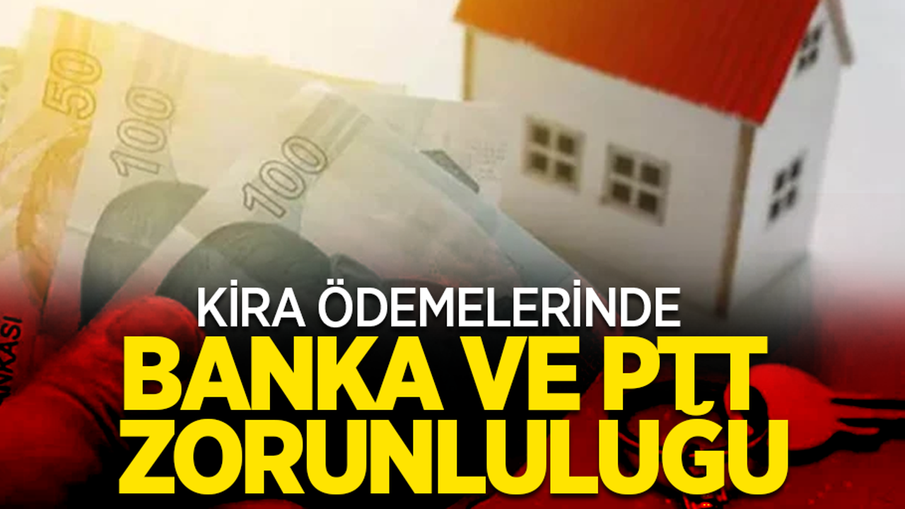 Kira ödemelerinde banka ve ptt zorunluluğu