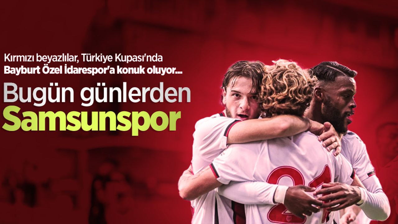 Kırmızı beyazlılar, Türkiye Kupası'nda Bayburt Özel İdarespor'a konuk oluyor... Bugün Günlerden SAMSUNSPOR 