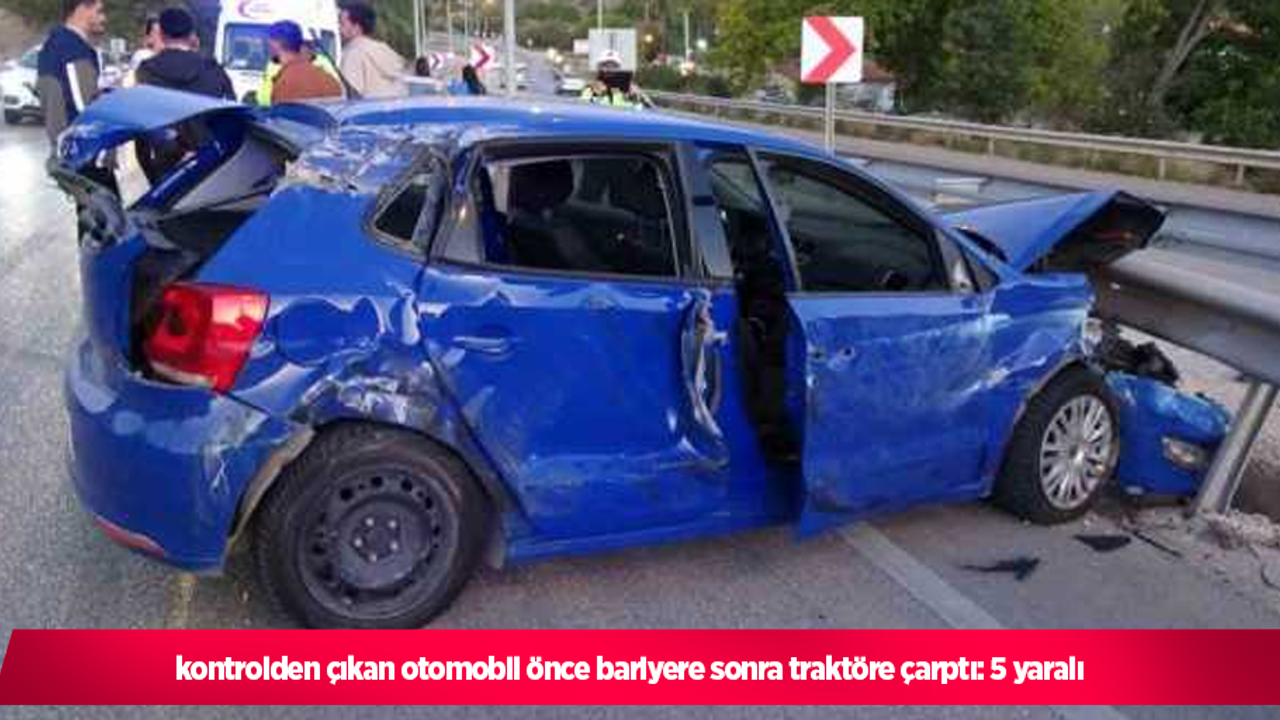 kontrolden çıkan otomobil önce bariyere sonra traktöre çarptı: 5 yaralı