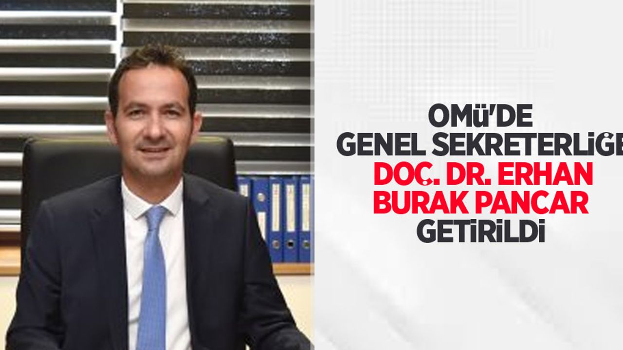 OMÜ'de Genel Sekreterliğe Doç. Dr. Erhan Burak Pancar getirildi