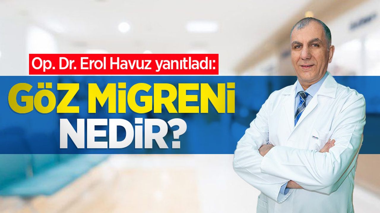Op. Dr. Erol Havuz yanıtladı: Göz migreni nedir?