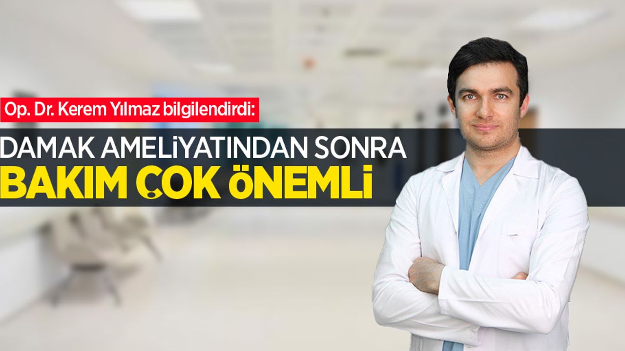 Op. Dr. Kerem Yılmaz bilgilendirdi: Damak ameliyatından sonra bakım çok önemli 